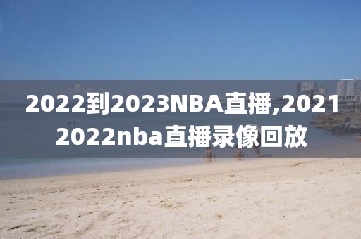 2022到2023NBA直播,20212022nba直播录像回放