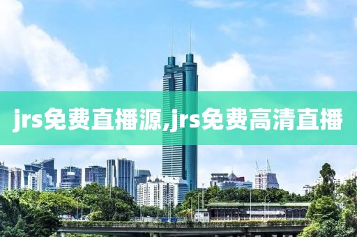 jrs免费直播源,jrs免费高清直播