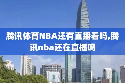 腾讯体育NBA还有直播看吗,腾讯nba还在直播吗