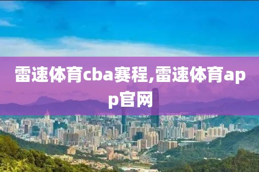 雷速体育cba赛程,雷速体育app官网