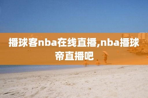 播球客nba在线直播,nba播球帝直播吧