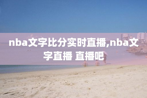 nba文字比分实时直播,nba文字直播 直播吧