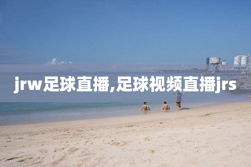 jrw足球直播,足球视频直播jrs