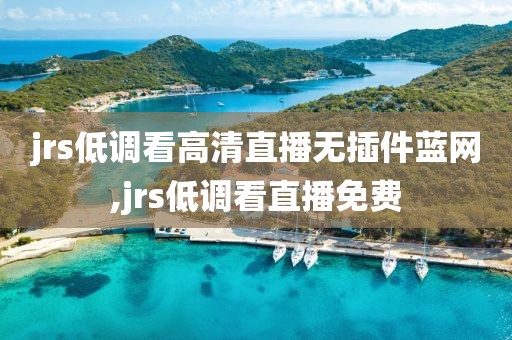 jrs低调看高清直播无插件蓝网,jrs低调看直播免费