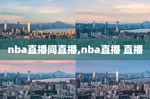 nba直播间直播,nba直播 直播