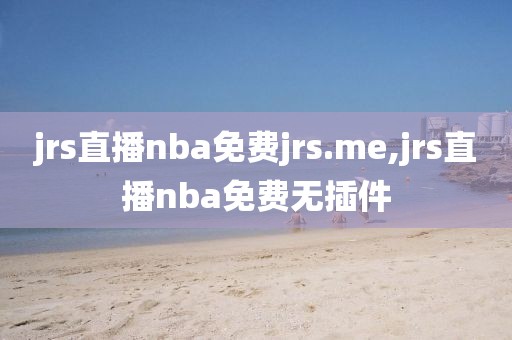 jrs直播nba免费jrs.me,jrs直播nba免费无插件