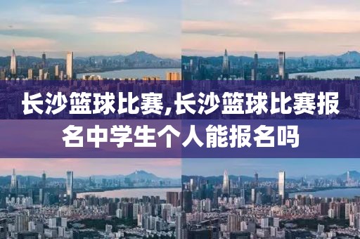 长沙篮球比赛,长沙篮球比赛报名中学生个人能报名吗