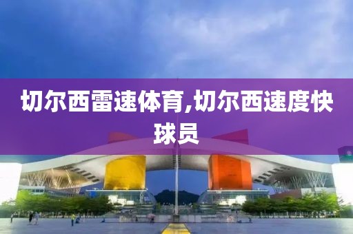 切尔西雷速体育,切尔西速度快球员