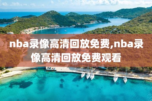 nba录像高清回放免费,nba录像高清回放免费观看