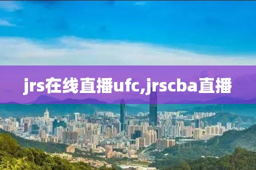 jrs在线直播ufc,jrscba直播