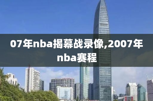 07年nba揭幕战录像,2007年nba赛程