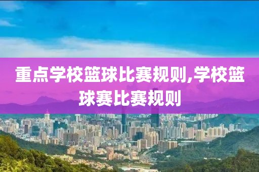 重点学校篮球比赛规则,学校篮球赛比赛规则