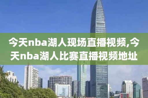 今天nba湖人现场直播视频,今天nba湖人比赛直播视频地址