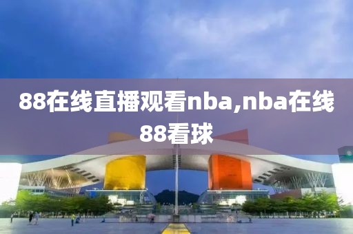 88在线直播观看nba,nba在线88看球