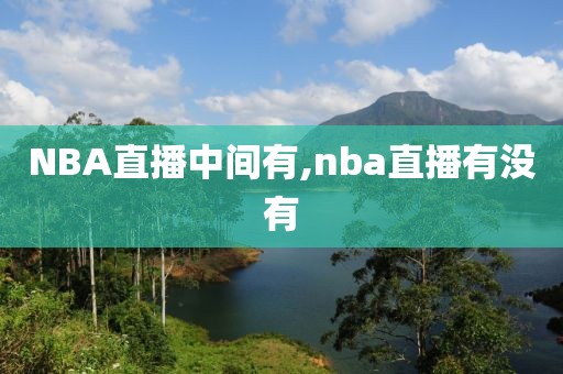 NBA直播中间有,nba直播有没有