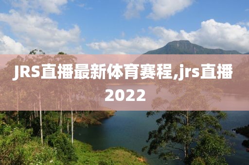 JRS直播最新体育赛程,jrs直播2022