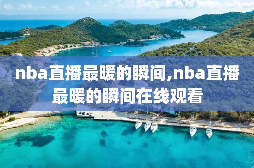 nba直播最暖的瞬间,nba直播最暖的瞬间在线观看