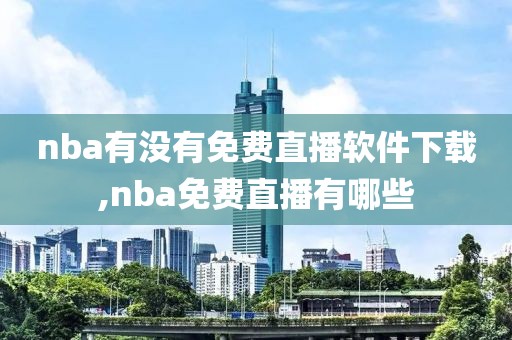 nba有没有免费直播软件下载,nba免费直播有哪些