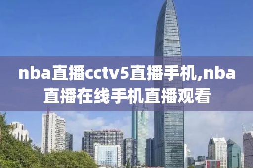 nba直播cctv5直播手机,nba直播在线手机直播观看