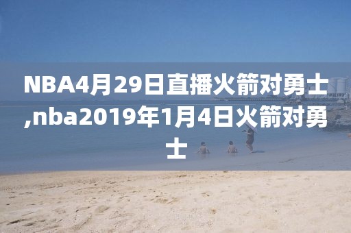 NBA4月29日直播火箭对勇士,nba2019年1月4日火箭对勇士
