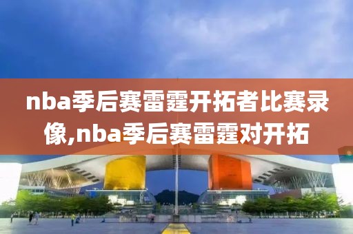 nba季后赛雷霆开拓者比赛录像,nba季后赛雷霆对开拓