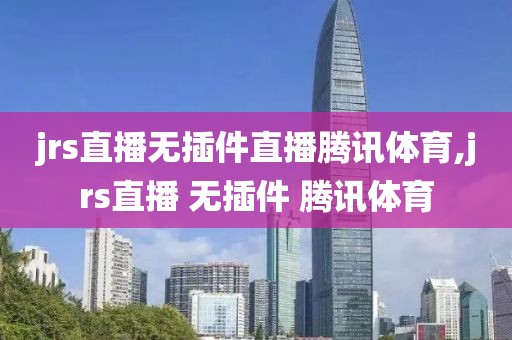 jrs直播无插件直播腾讯体育,jrs直播 无插件 腾讯体育