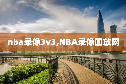 nba录像3v3,NBA录像回放网