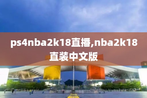 ps4nba2k18直播,nba2k18直装中文版