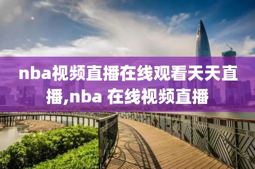 nba视频直播在线观看天天直播,nba 在线视频直播