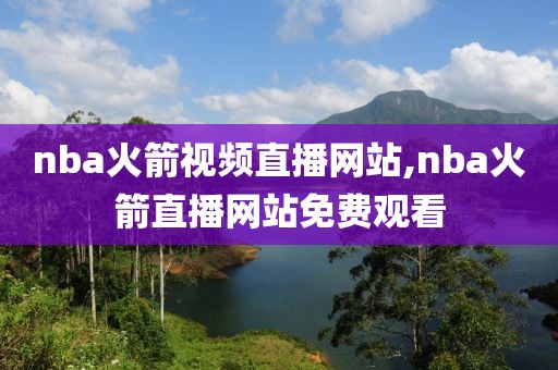 nba火箭视频直播网站,nba火箭直播网站免费观看