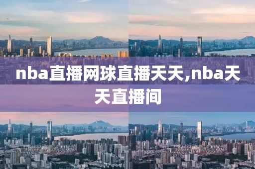 nba直播网球直播天天,nba天天直播间