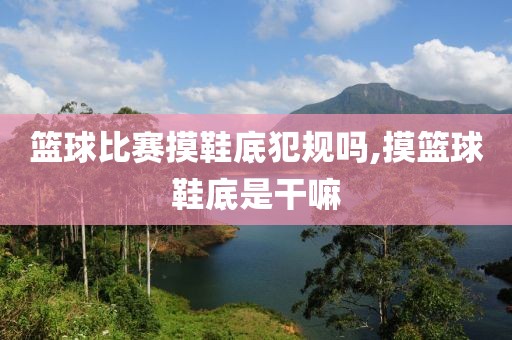 篮球比赛摸鞋底犯规吗,摸篮球鞋底是干嘛