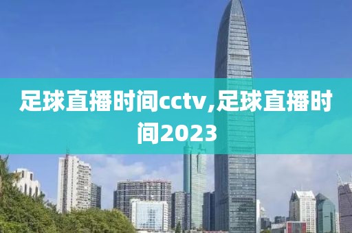 足球直播时间cctv,足球直播时间2023