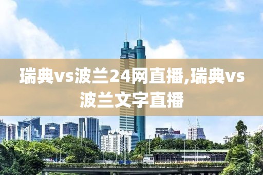 瑞典vs波兰24网直播,瑞典vs波兰文字直播