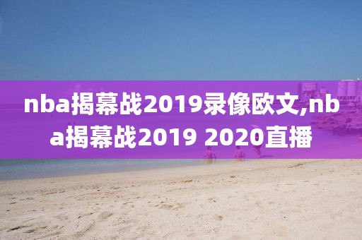 nba揭幕战2019录像欧文,nba揭幕战2019 2020直播