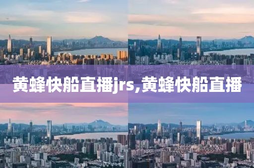 黄蜂快船直播jrs,黄蜂快船直播