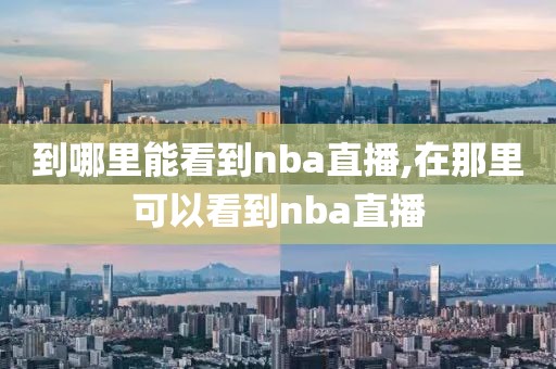 到哪里能看到nba直播,在那里可以看到nba直播