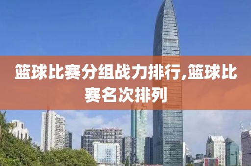 篮球比赛分组战力排行,篮球比赛名次排列