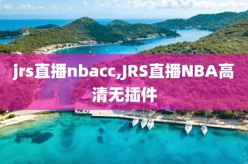 jrs直播nbacc,JRS直播NBA高清无插件