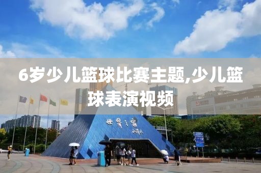 6岁少儿篮球比赛主题,少儿篮球表演视频