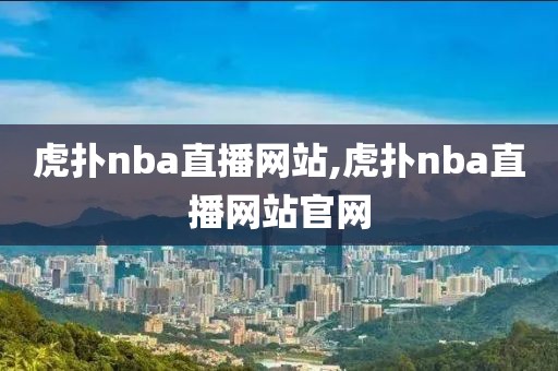 虎扑nba直播网站,虎扑nba直播网站官网