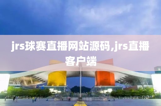 jrs球赛直播网站源码,jrs直播客户端