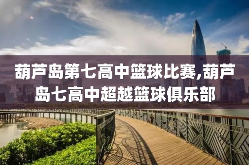 葫芦岛第七高中篮球比赛,葫芦岛七高中超越篮球俱乐部
