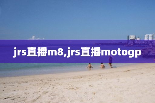 jrs直播m8,jrs直播motogp