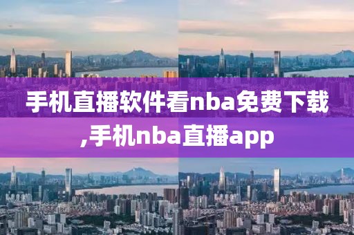 手机直播软件看nba免费下载,手机nba直播app