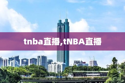 tnba直播,tNBA直播