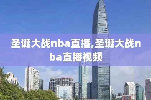 圣诞大战nba直播,圣诞大战nba直播视频