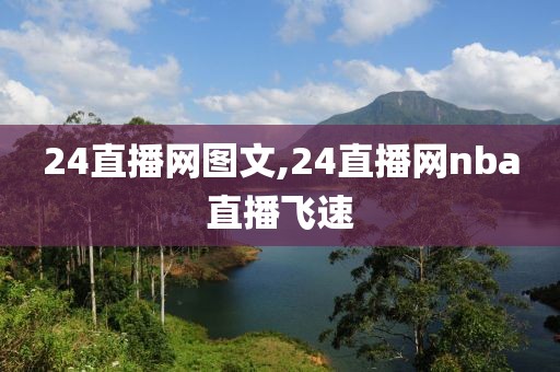 24直播网图文,24直播网nba直播飞速