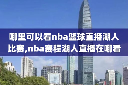 哪里可以看nba篮球直播湖人比赛,nba赛程湖人直播在哪看