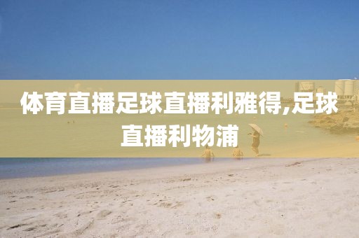 体育直播足球直播利雅得,足球直播利物浦